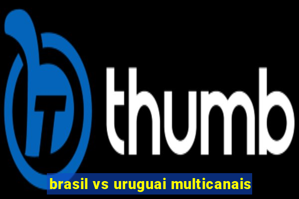 brasil vs uruguai multicanais